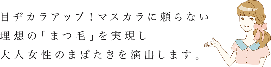 目ヂカラアップ！マスカラに頼らない理想の「まつ毛」を実現し大人女性のまばたきを演出します。